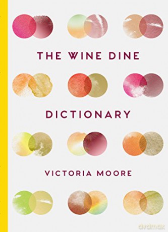 The Wine Dine Dictionary: Good Food and Good Wine: An A-Z of Suggestions for Happy Eating and Drinking - Victoria Moore [KSIĄŻKA]