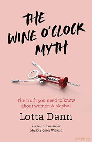 The Wine O'Clock Myth: The Truth You Need to Know about Women and Alcohol - Lotta Dann [KSIĄŻKA]