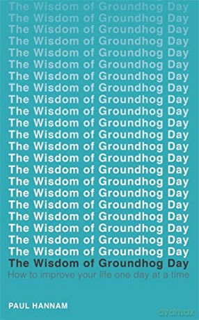 The Wisdom of Groundhog Day: How to improve your life one day at a time - Paul Hannam [KSIĄŻKA]