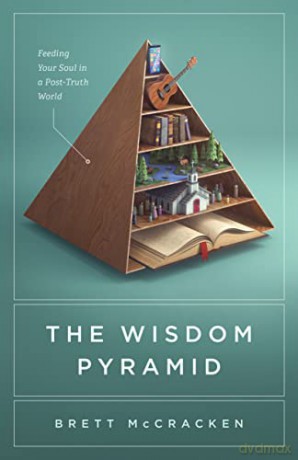 The Wisdom Pyramid: Feeding Your Soul in a Post-Truth World - Brett McCracken [KSIĄŻKA]