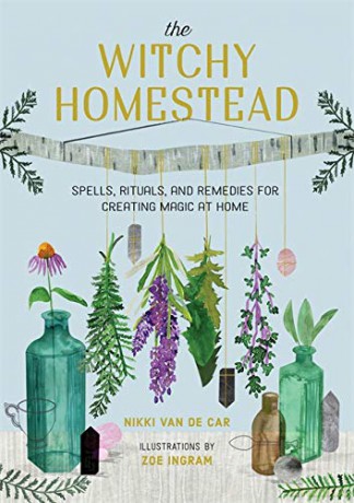 The Witchy Homestead: Spells, Rituals, and Remedies for Creating Magic at Home - Nikki Van De Car [KSIĄŻKA]
