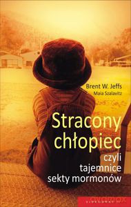 Stracony chłopiec, czyli tajemnice sekty Mormonów  - Jeffs W. Brent, Szalavitz Maia [KSIĄŻKA]