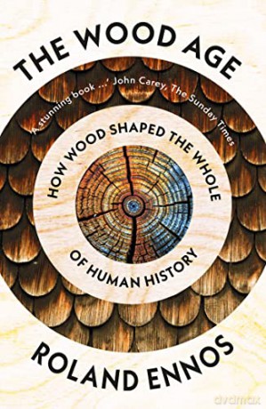 The Wood Age: How Wood Shaped the Whole of Human History - Roland Ennos [KSIĄŻKA]