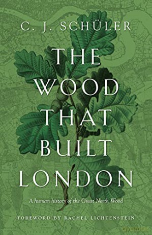 The Wood that Built London: A Human History of the Great North Wood - C. J. Schüler [KSIĄŻKA]