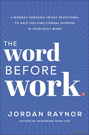 The Word Before Work: A Monday-Through-Friday Devotional to Help You Find Eternal Purpose in Your Daily Work - Jordan Raynor [KSIĄŻKA]
