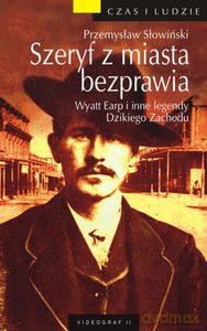 Szeryf z miasta bezprawia. Prawdziwa historia Wyatta Earpa  - Słowiński Przemysław [KSIĄŻKA]