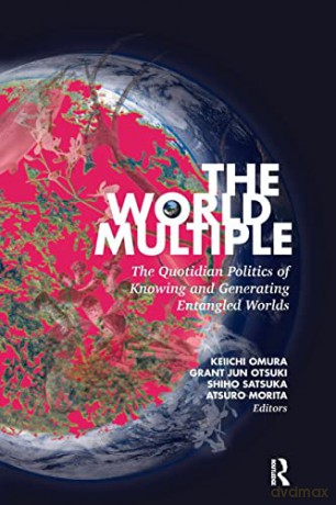 The World Multiple: The Quotidian Politics of Knowing and Generating Entangled Worlds - Keiichi Omura [KSIĄŻKA]