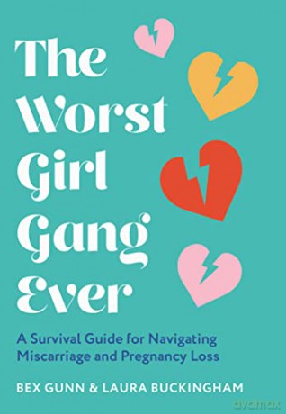 The Worst Girl Gang Ever: The ultimate guide to recovery after miscarriage and baby loss with guidance from experts in mindfulness, grief, therapy and relationships. - Bex Gunn [KSIĄŻKA]