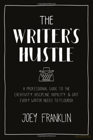 The Writer's Hustle: A Professional Guide to the Creativity, Discipline, Humility, and Grit Every Writer Needs to Flourish - Joey Franklin [KSIĄŻKA]