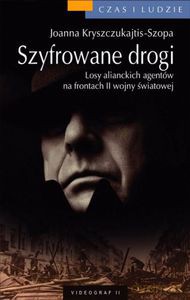 Szyfrowane drogi. Losy alianckich szpiegów z czasów II wojny światowej  - Kryszczukajtis-Szopa Joanna [KSIĄŻKA]