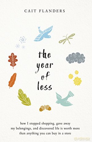 The Year of Less: How I Stopped Shopping, Gave Away My Belongings and Discovered Life Is Worth More Than Anything You Can Buy in a Store - Cait Flanders [KSIĄŻKA]