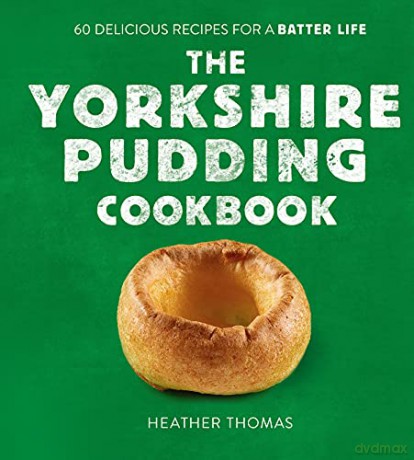 The Yorkshire Pudding Cookbook: 60 Delicious Recipes for a Batter Life - Heather Thomas [KSIĄŻKA]