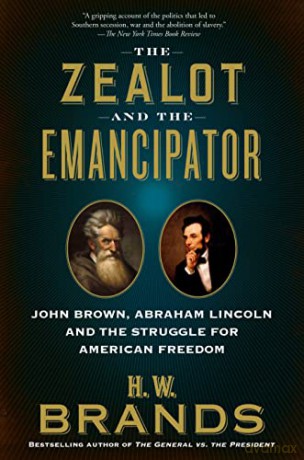 The Zealot and the Emancipator: John Brown, Abraham Lincoln, and the Struggle for American Freedom - H. W. Brands [KSIĄŻKA]