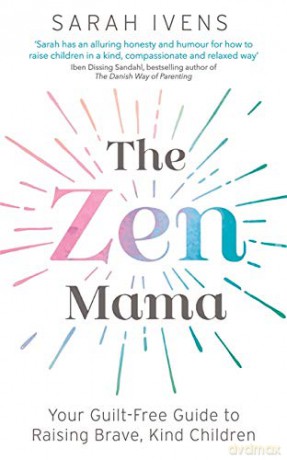 The Zen Mama: Your guilt-free guide to raising brave, kind children - Sarah Ivens [KSIĄŻKA]