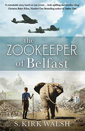 The Zookeeper of Belfast: A heart-stopping WW2 historical novel based on an incredible true story - S. Kirk Walsh [KSIĄŻKA]