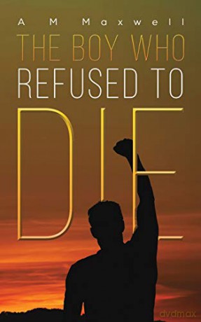 The Boy Who Refused to Die - A M Maxwell [KSIĄŻKA]