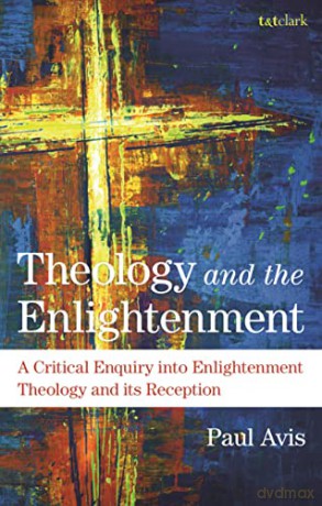 Theology and the Enlightenment: A Critical Enquiry into Enlightenment Theology and its Reception - Paul Avis [KSIĄŻKA]
