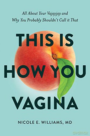 This is How You Vagina: All About Your Vajayjay and Why You Probably Shouldn't Call it That: All About Your Vajayjay and Why You Probably Shouldn't Call it That - Nicole E Williams MD [KSIĄŻKA]