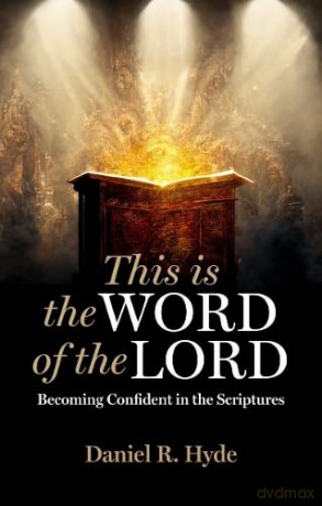 This Is the Word of the Lord: Becoming Confident in the Scriptures - Daniel R. Hyde [KSIĄŻKA]