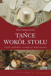 Tańce wokół stołu, czyli polskie tradycje kulinarne  - Adamczewski Piotr [KSIĄŻKA]