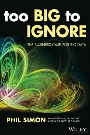 Too Big to Ignore: The Business Case for Big Data: 72 - Phil Simon [KSIĄŻKA]