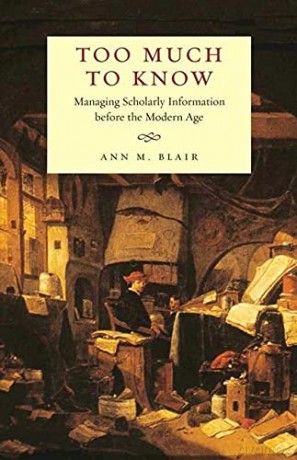 Too Much to Know: Managing Scholarly Information before the Modern Age - Ann M. Blair [KSIĄŻKA]