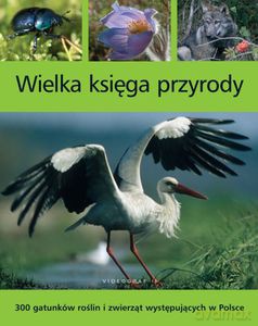 Wielka księga przyrody. 300 gatunków roślin i zwierząt występujących w Polsce  - Bilińska Agnieszka,Biliński Włodek, Trząski Leszek [KSIĄŻKA]