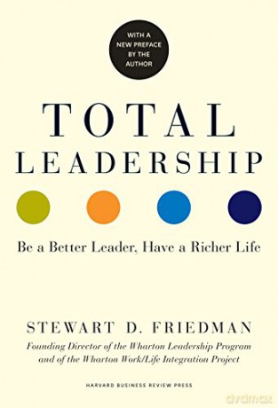 Total Leadership: Be a Better Leader, Have a Richer Life - Stewart D. Friedman [KSIĄŻKA]