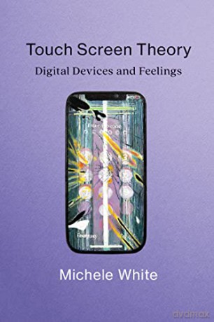 Touch Screen Theory: Digital Devices and Feelings - Michele White [KSIĄŻKA]