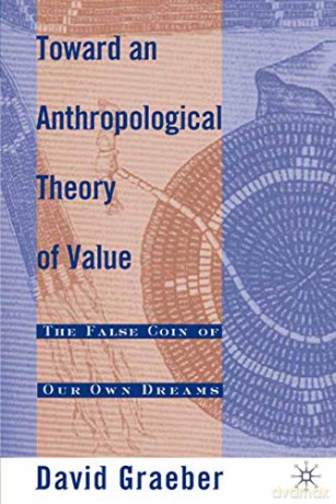 Toward an Anthropological Theory of Value: The False Coin of Our Own Dreams - D. Graeber [KSIĄŻKA]