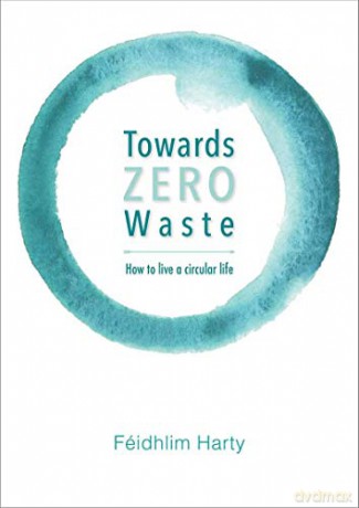 Towards Zero Waste: How to live a circular life - Féidhlim Harty [KSIĄŻKA]