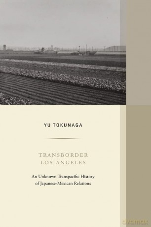 Transborder Los Angeles: An Unknown Transpacific History of Japanese-Mexican Relations: 12 - Yu Tokunaga [KSIĄŻKA]