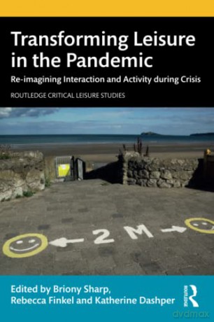 Transforming Leisure in the Pandemic: Re-imagining Interaction and Activity during Crisis - Briony Sharp [KSIĄŻKA]