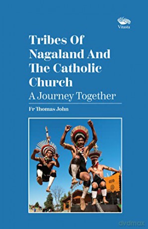 Tribes Of Nagaland And The Catholic Church: A Journey Together: A Journey Together - Rev. Fr Thomas John [KSIĄŻKA]