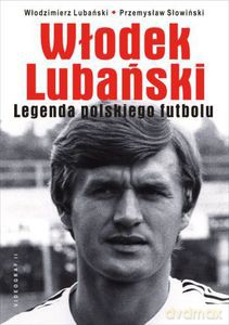 Włodek Lubański. Legenda polskiego futbolu (Miękka)  - Lubański Włodzimierz, Słowiński Przemysław [KSIĄŻKA]