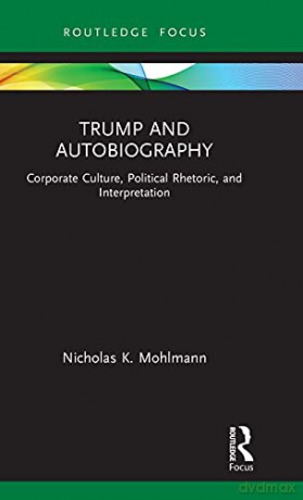 Trump and Autobiography: Corporate Culture, Political Rhetoric, and Interpretation - Nicholas K. Mohlmann [KSIĄŻKA]