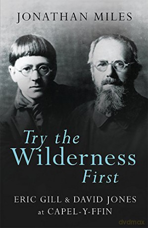 Try the Wilderness First: Eric Gill and David Jones at Capel-y-Ffin - Jonathan Miles [KSIĄŻKA]