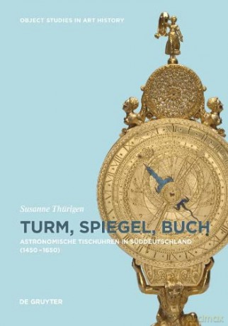 Turm, Spiegel, Buch: Astronomische Tischuhren in Süddeutschland zwischen 1450 und 1650 - Susanne Thürigen [KSIĄŻKA]