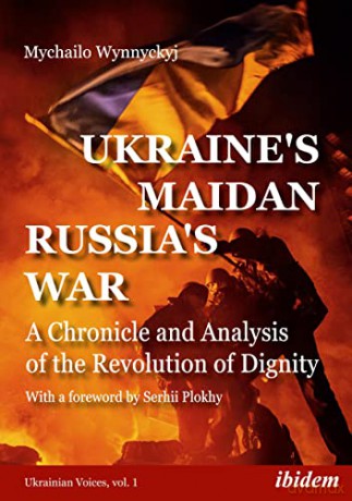 Ukraine's Maidan, Russia's War: A Chronicle and Analysis of the Revolution of Dignity - Mychailo Wynnyckyj [KSIĄŻKA]