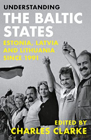 Understanding the Baltic States: Estonia, Latvia and Lithuania since 1991 - Charles Clarke [KSIĄŻKA]