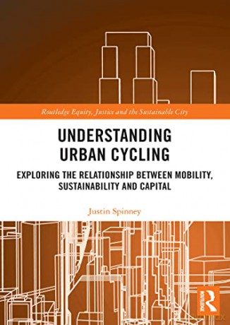 Understanding Urban Cycling: Exploring the Relationship Between Mobility, Sustainability and Capital - Justin Spinney [KSIĄŻKA]