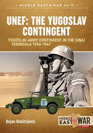 UNEF: The Yugoslav Contingent: The Yugoslav Army Contingent in the Sinai Peninsula 1956-1967 - Bojan Dimitrijevic [KSIĄŻKA]