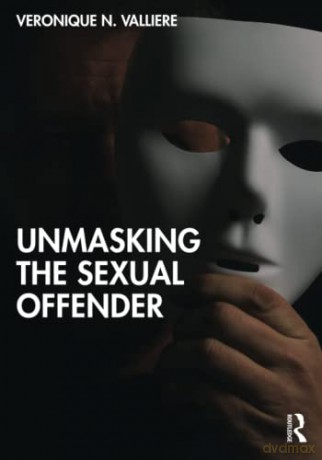 Unmasking the Sexual Offender - Veronique N. Valliere [KSIĄŻKA]