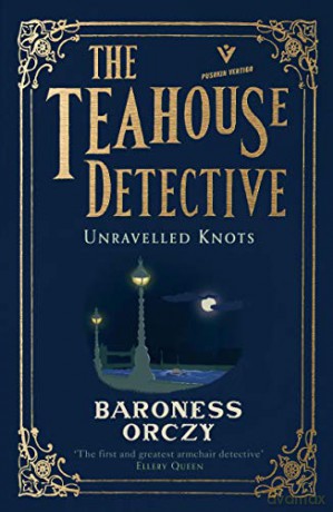 Unravelled Knots: The Teahouse Detective: Volume 3 - Baroness Orczy [KSIĄŻKA]