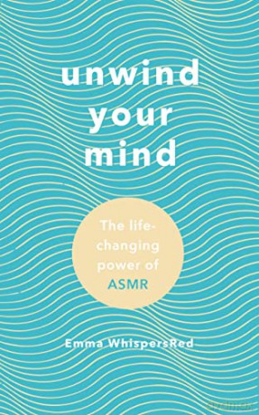 Unwind Your Mind: The life-changing power of ASMR - Emma WhispersRed [KSIĄŻKA]