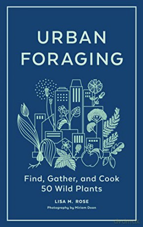 Urban Foraging: Find, Gather, and Cook 50 Wild Plants - Lisa M. Rose [KSIĄŻKA]