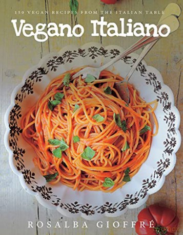 Vegano Italiano: 150 Vegan Recipes from the Italian Table - Rosalba Gioffré [KSIĄŻKA]