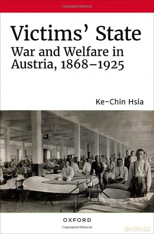 Victims' State: War and Welfare in Austria, 1868-1925 - Ke-Chin Hsia [KSIĄŻKA]