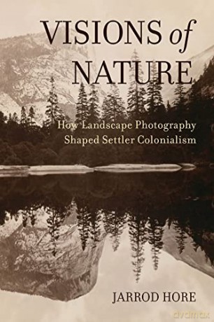 Visions of Nature: How Landscape Photography Shaped Settler Colonialism - Hore [KSIĄŻKA]