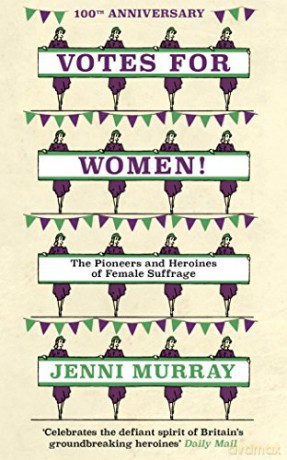 Votes For Women!: The Pioneers and Heroines of Female Suffrage - Jenni Murray [KSIĄŻKA]